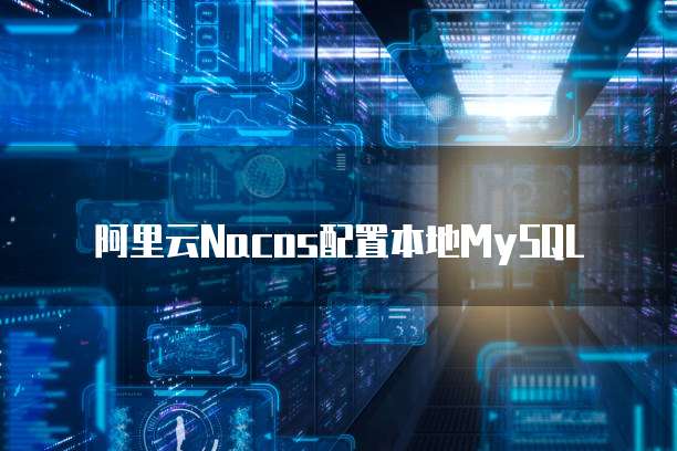 阿里云Nacos配置本地MySQL