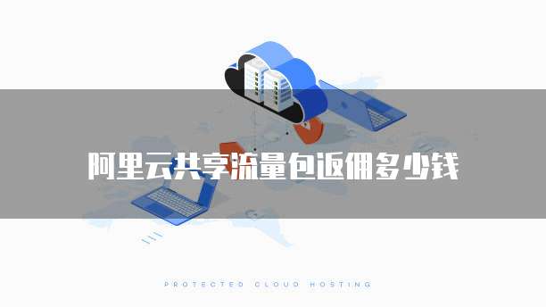 阿里云共享流量包返佣多少钱