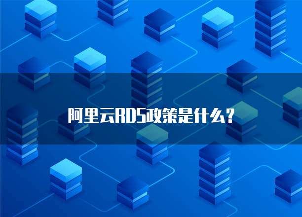 阿里云RDS政策是什么?