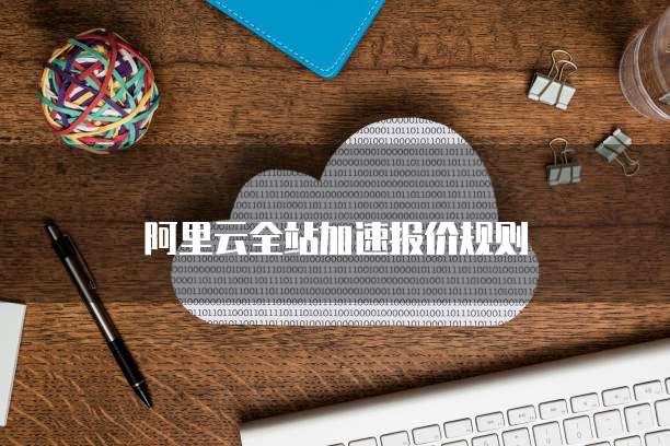 阿里云全站加速报价规则