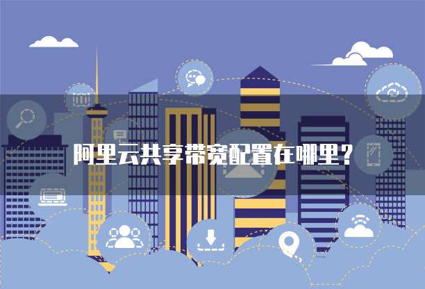 阿里云共享带宽配置在哪里?