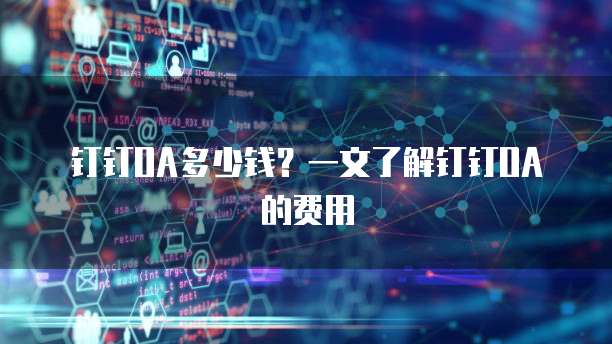 钉钉OA多少钱？一文了解钉钉OA的费用