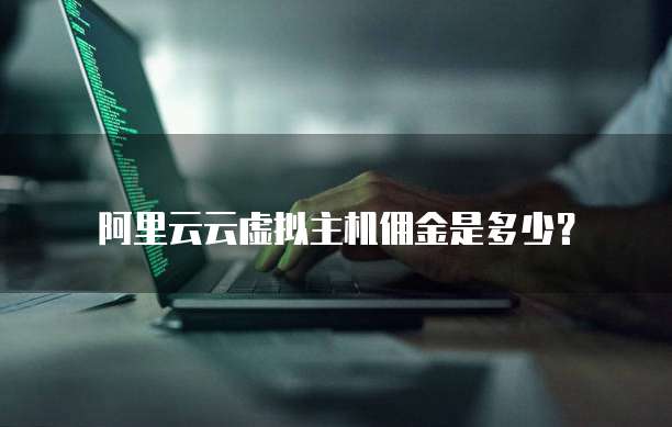阿里云云虚拟主机佣金是多少？
