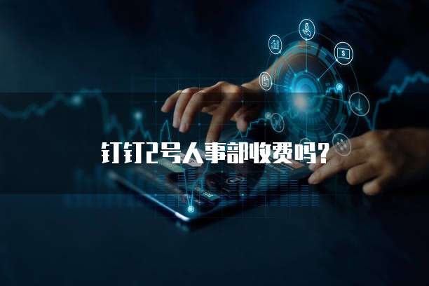 钉钉2号人事部收费吗？
