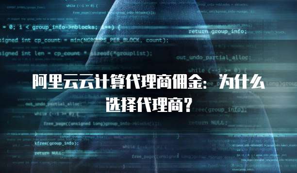 阿里云云计算代理商佣金：为什么选择代理商？