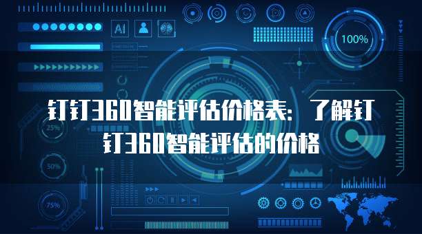钉钉360智能评估价格表：了解钉钉360智能评估的价格