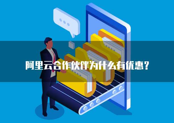 阿里云合作伙伴为什么有优惠？