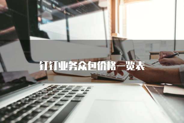 钉钉业务众包价格一览表