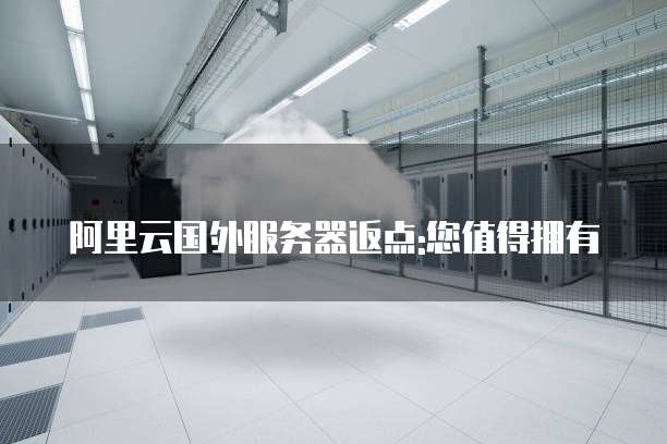 阿里云国外服务器返点:您值得拥有