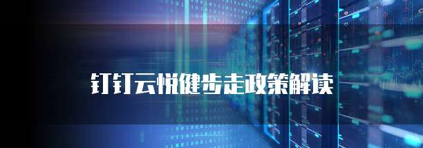 钉钉云悦健步走政策解读