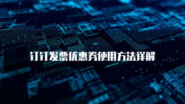 钉钉发票优惠券使用方法详解