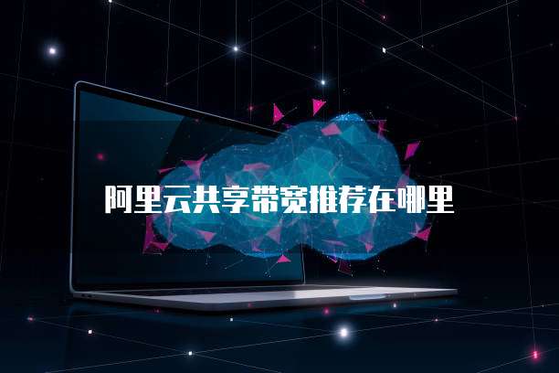 阿里云共享带宽推荐在哪里