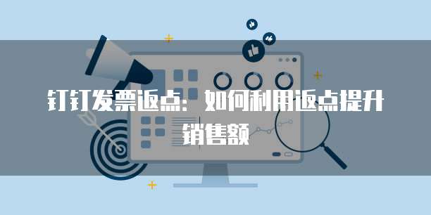 钉钉发票返点：如何利用返点提升销售额