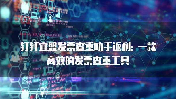 钉钉宜盟发票查重助手返利: 一款高效的发票查重工具