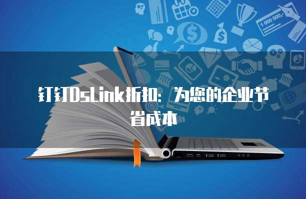 钉钉DsLink折扣:为您的企业节省成本