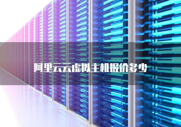 阿里云云虚拟主机报价多少