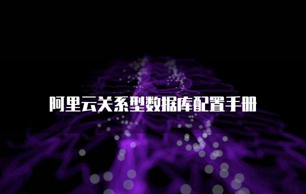 阿里云关系型数据库配置手册