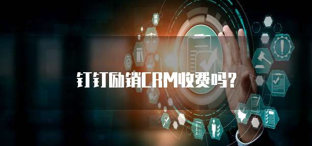 钉钉励销CRM收费吗？