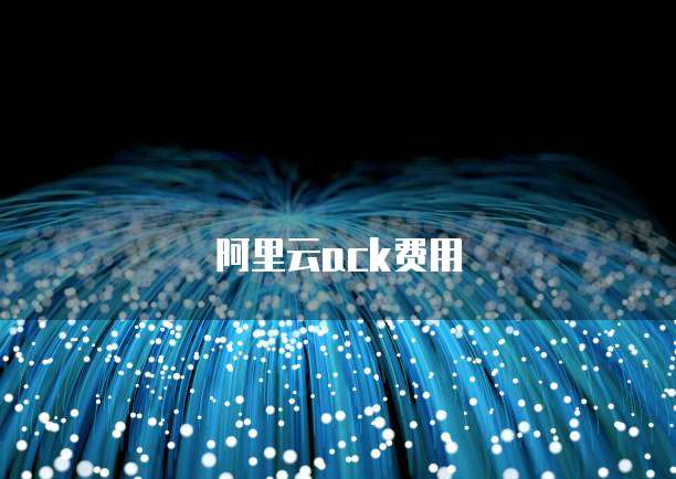 阿里云ack费用