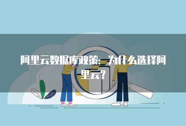 阿里云数据库政策：为什么选择阿里云？