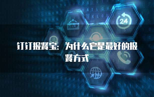 钉钉报餐宝：为什么它是最好的报餐方式