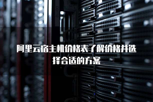 阿里云宿主机价格表了解价格并选择合适的方案