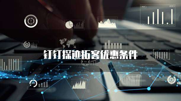 钉钉探迹拓客优惠条件