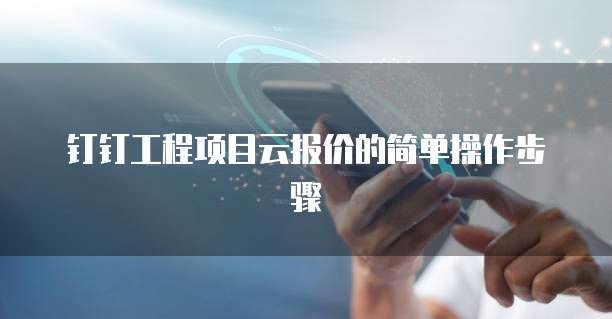 钉钉工程项目云报价的简单操作步骤