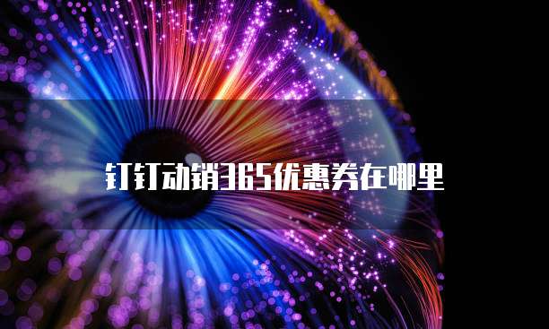 钉钉动销365优惠券在哪里
