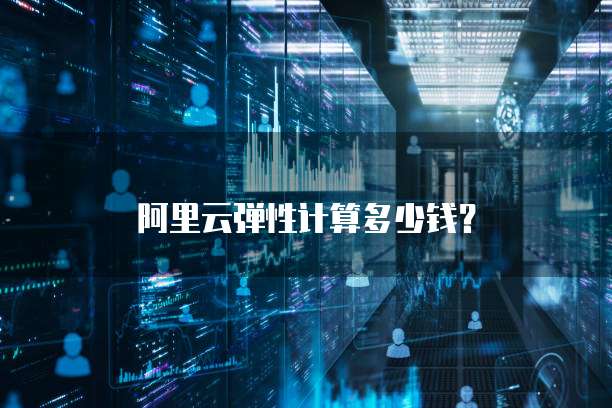 阿里云弹性计算多少钱?