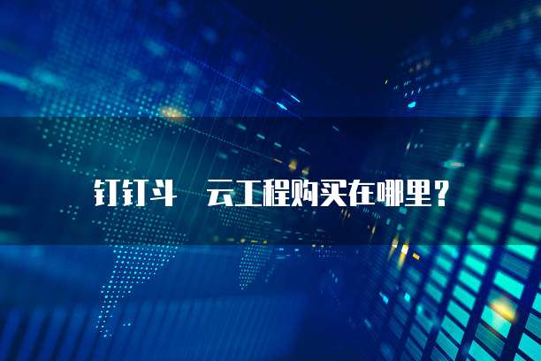 钉钉斗栃云工程购买在哪里?