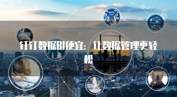钉钉数据BI便宜:让数据管理更轻松