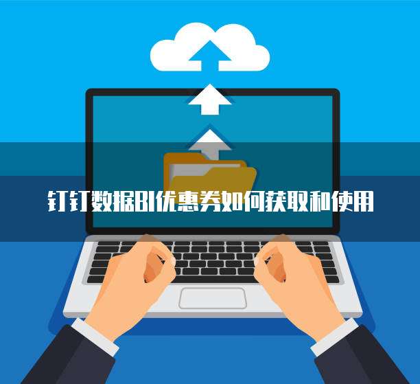 钉钉数据BI优惠券如何获取和使用