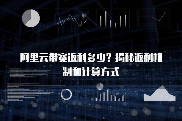 阿里云带宽返利多少?揭秘返利机制和计算方式