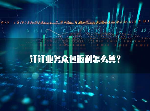 钉钉业务众包返利怎么算？
