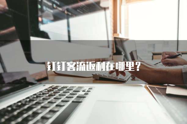 钉钉客流返利在哪里？