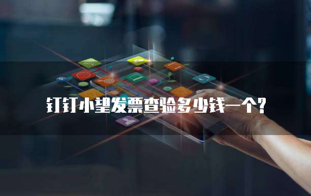 钉钉小望发票查验多少钱一个?