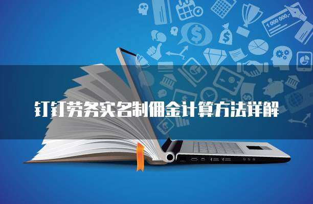 钉钉劳务实名制佣金计算方法详解
