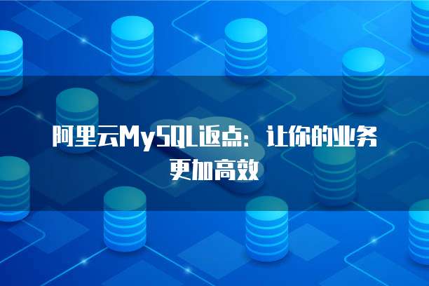 阿里云MySQL返点:让你的业务更加高效