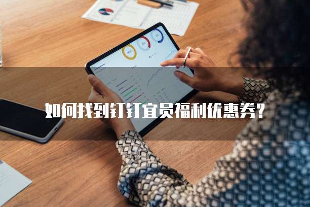 如何找到钉钉宜员福利优惠券?