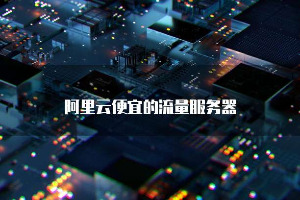 阿里云便宜的流量服务器