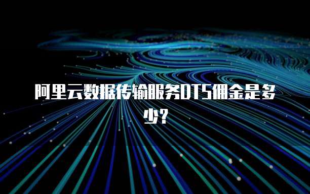 阿里云数据传输服务DTS佣金是多少?