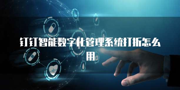 钉钉智能数字化管理系统打折怎么用
