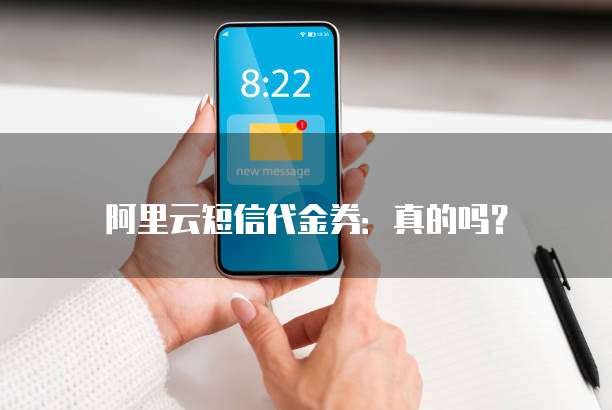 阿里云短信代金券:真的吗?