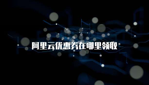 阿里云优惠券在哪里领取