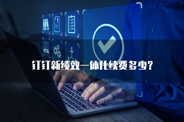 钉钉新绩效一体化续费多少?