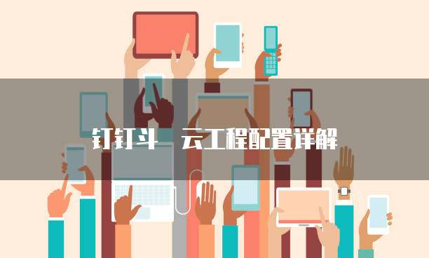钉钉斗栃云工程配置详解