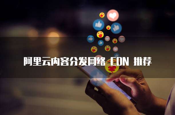 阿里云内容分发网络 CDN 推荐