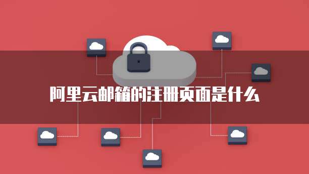 阿里云邮箱的注册页面是什么