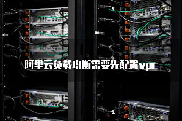 阿里云负载均衡需要先配置vpc